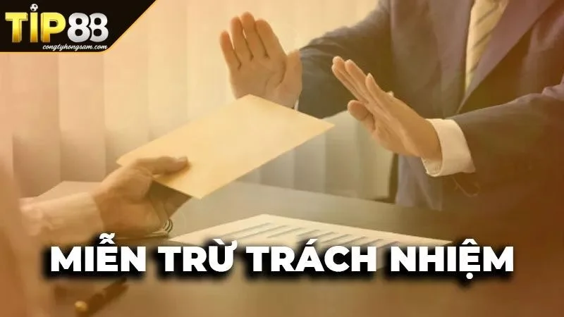 Miễn Trừ Trách Nhiệm TIP88 Điều Cần Biết Để Bảo Vệ Bạn Các trường hợp miễn trừ trách nhiệm TIP88