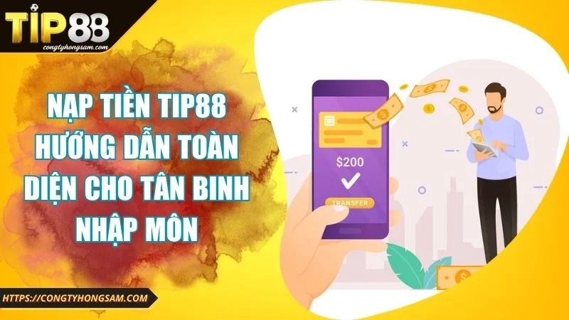 Nạp tiền tip88 hướng dẫn toàn diện cho tân binh nhập môn